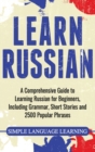 Learn Russian : A Comprehensive Guide to Learning Russian for Beginners, Including Grammar, Short Stories and 2500 Popular Phrases - Book