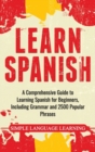 Learn Spanish : A Comprehensive Guide to Learning Spanish for Beginners, Including Grammar and 2500 Popular Phrases - Book