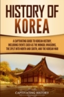 History of Korea : A Captivating Guide to Korean History, Including Events Such as the Mongol Invasions, the Split into North and South, and the Korean War - Book