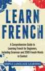 Learn French : A Comprehensive Guide to Learning French for Beginners, Including Grammar and 2500 French Words in Context - Book
