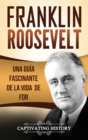 Franklin Roosevelt : Una Gu?a Fascinante de la Vida de FDR - Book