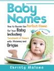 Baby Names : How to Choose the Perfect Name for Your Baby Including Thousands of Names with Meaning and Origin - Book