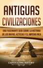 Antiguas Civilizaciones : Una Fascinante Gu?a sobre la Historia de los Mayas, Aztecas y el Imperio Inca - Book