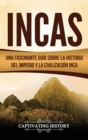 Incas : Una Fascinante Gu?a sobre la Historia del Imperio y la Civilizaci?n Inca - Book