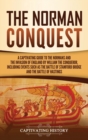 The Norman Conquest : A Captivating Guide to the Normans and the Invasion of England by William the Conqueror, Including Events Such as the Battle of Stamford Bridge and the Battle of Hastings - Book