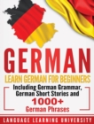 German : Learn German For Beginners Including German Grammar, German Short Stories and 1000+ German Phrases - Book