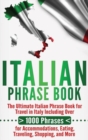 Italian Phrase Book : The Ultimate Italian Phrase Book for Travel in Italy Including Over 1000 Phrases for Accommodations, Eating, Traveling, Shopping, and More - Book