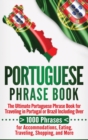 Portuguese Phrase Book : The Ultimate Portuguese Phrase Book for Traveling in Portugal or Brazil Including Over 1000 Phrases for Accommodations, Eating, Traveling, Shopping, and More - Book