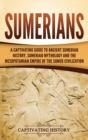 Sumerians : A Captivating Guide to Ancient Sumerian History, Sumerian Mythology and the Mesopotamian Empire of the Sumer Civilization - Book