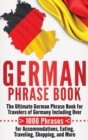 German Phrase Book : The Ultimate German Phrase Book for Travelers of Germany, Including Over 1000 Phrases for Accommodations, Eating, Traveling, Shopping, and More - Book