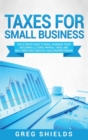 Taxes for Small Business : The Ultimate Guide to Small Business Taxes Including LLC Taxes, Payroll Taxes, and Self- Employed Taxes as a Sole Proprietorship - Book