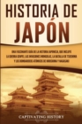 Historia de Jap?n : Una Fascinante Gu?a de la Historia Japonesa, que Incluye la Guerra Genpei, las Invasiones Mongolas, la Batalla de Tsushima y los Bombardeos At?micos de Hiroshima y Nagasaki - Book