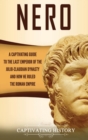 Nero : A Captivating Guide to the Last Emperor of the Julio-Claudian Dynasty and How He Ruled the Roman Empire - Book