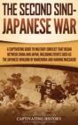 The Second Sino-Japanese War : A Captivating Guide to Military Conflict That Began between China and Japan, Including Events Such as the Japanese Invasion of Manchuria and the Nanjing Massacre - Book