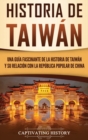 Historia de Taiw?n : Una gu?a fascinante de la historia de Taiw?n y su relaci?n con la Rep?blica Popular de China - Book