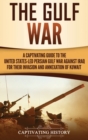 The Gulf War : A Captivating Guide to the United States-Led Persian Gulf War against Iraq for Their Invasion and Annexation of Kuwait - Book