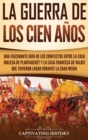 La Guerra de los Cien A?os : Una Fascinante Gu?a de los Conflictos entre la Casa Inglesa de Plantagenet y la Casa Francesa de Valois que Tuvieron Lugar Durante la Edad Media - Book