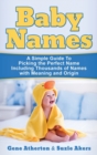 Baby Names : A Simple Guide to Picking the Perfect Name Including Thousands of Names with Meaning and Origin - Book