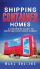Shipping Container Homes : A Practical Guide to Shipping Container Homes - Book