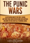 The Punic Wars : A Captivating Guide to the First, Second, and Third Punic Wars Between Rome and Carthage, Including the Rise and Fall of Hannibal Barca - Book