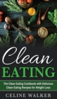 Clean Eating : The Clean Eating Cookbook with Delicious Clean Eating Recipes for Weight Loss - Book