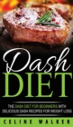 DASH Diet : The DASH Diet For Beginners With Delicious DASH Recipes for Weight Loss - Book