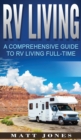 RV Living : A Comprehensive Guide to RV Living Full-time - Book