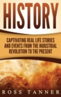 History : Captivating Real Life Stories and Events from the Industrial Revolution to the Present - Book