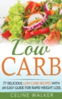 Low Carb : 77 Delicious Low Carb Recipes with an Easy Guide for Rapid Weight Loss - Book