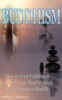 Buddhism : How to Find Fulfilment and Still Your Mind Through the Teachings of Buddha - Book