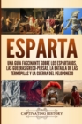 Esparta : Una Gu?a Fascinante sobre los Espartanos, las Guerras Greco-Persas, la Batalla de las Term?pilas y la Guerra del Peloponeso - Book