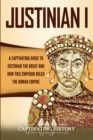 Justinian I : A Captivating Guide to Justinian the Great and How This Emperor Ruled the Roman Empire - Book