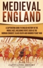 Medieval England : A Captivating Guide to English History in the Middle Ages, Including Events Such as the Norman Conquest, Black Death, and Hundred Years' War - Book