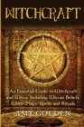Witchcraft : An Essential Guide to Witchcraft and Wicca, Including Wiccan Beliefs, White Magic Spells and Rituals - Book