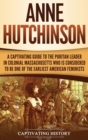 Anne Hutchinson : A Captivating Guide to the Puritan Leader in Colonial Massachusetts Who Is Considered to Be One of the Earliest American Feminists - Book