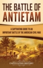 The Battle of Antietam : A Captivating Guide to an Important Battle of the American Civil War - Book