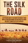 The Silk Road : A Captivating Guide to the Ancient Network of Trade Routes Established during the Han Dynasty of China and How It Connected the East and West - Book