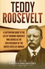 Teddy Roosevelt : A Captivating Guide to the Life of Theodore Roosevelt Who Served as the 26th President of the United States of America - Book