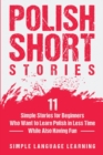 Polish Short Stories : 11 Simple Stories for Beginners Who Want to Learn Polish in Less Time While Also Having Fun - Book
