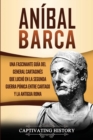 An?bal Barca : Una Fascinante Gu?a del General Cartagin?s que Luch? en la Segunda Guerra P?nica entre Cartago y la Antigua Roma - Book