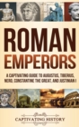 Roman Emperors : A Captivating Guide to Augustus, Tiberius, Nero, Constantine the Great, and Justinian I - Book