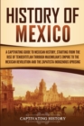 History of Mexico : A Captivating Guide to Mexican History, Starting from the Rise of Tenochtitlan through Maximilian's Empire to the Mexican Revolution and the Zapatista Indigenous Uprising - Book