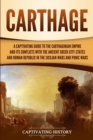 Carthage : A Captivating Guide to the Carthaginian Empire and Its Conflicts with the Ancient Greek City-States and the Roman Republic in the Sicilian Wars and Punic Wars - Book