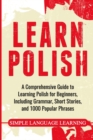 Learn Polish : A Comprehensive Guide to Learning Polish for Beginners, Including Grammar, Short Stories and 1000 Popular Phrases - Book