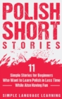 Polish Short Stories : 11 Simple Stories for Beginners Who Want to Learn Polish in Less Time While Also Having Fun - Book