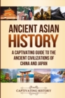 Ancient Asian History : A Captivating Guide to the Ancient Civilizations of China and Japan - Book