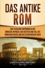 Das antike Rom : Eine fesselnde Einf?hrung in die r?mische Republik, den Aufstieg und Fall des R?mischen Reichs und das Byzantinische Reich - Book