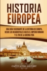 Historia Europea : Una Gu?a Fascinante de la Historia de Europa, desde los Neandertales hasta el Imperio Romano y el Fin de la Guerra Fr?a - Book