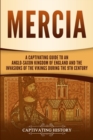 Mercia : A Captivating Guide to an Anglo-Saxon Kingdom of England and the Invasions of the Vikings during the 9th Century - Book