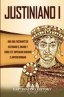 Justiniano I : Una Gu?a Fascinante de Justiniano el Grande y C?mo este Emperador Gobern? el Imperio Romano - Book